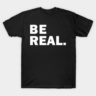 Be Real T-Shirt